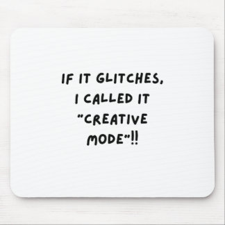 If It Glitches, I Call It " Creative Mode"... Muismat