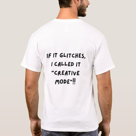 If It Glitches, I Call It "Creative Mode"... T-shirt (Achterkant)