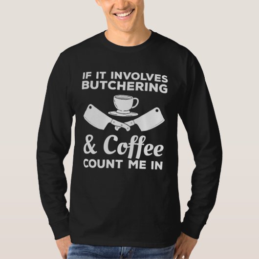 If It Involves Butchering & Coffee Count Me In But T-shirt (Voorkant)