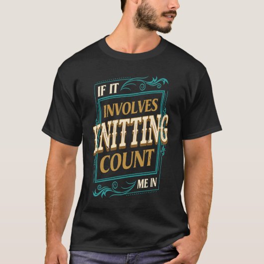 If It Involves Knitting Count Me  Crochet Humor T-shirt (Voorkant)