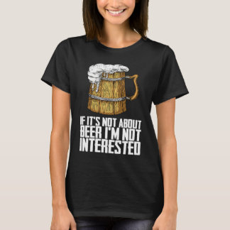 If its not about beer im not interested t-shirt