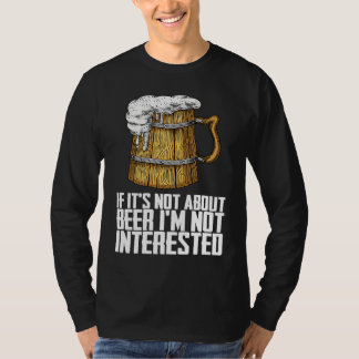 If its not about beer im not interested t-shirt