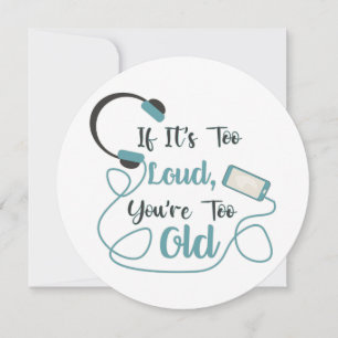 If it's too loud, you're too old music funny quote kaart