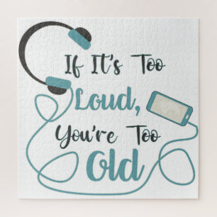 If it's too loud, you're too old music funny quote legpuzzel