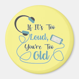 If it's too loud, you're too old music funny quote magneet