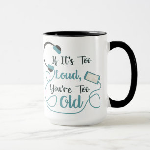 If it's too loud, you're too old music funny quote mok