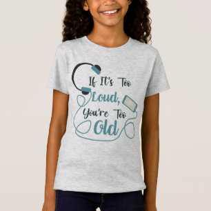 If it's too loud, you're too old music funny quote t-shirt