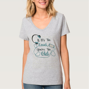 If it's too loud, you're too old music funny quote t-shirt