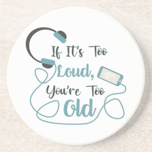If it's too loud, you're too old music funny quote zandsteen onderzetter