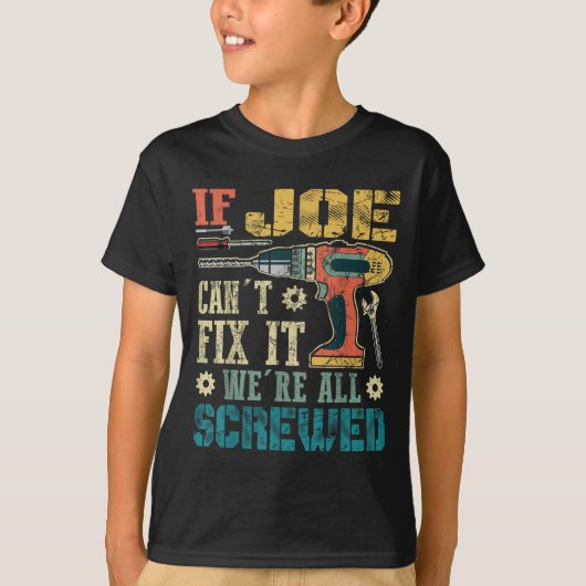 If Joe Can't Fix It We're All Screwed Funny Father T-shirt (Voorkant)