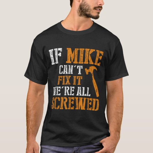 If Mike Can't Fix It We're All Screwed T-shirt (Voorkant)