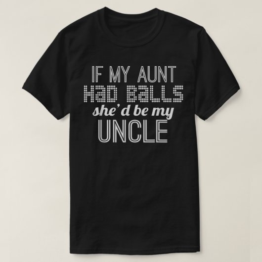 If My Aunt Had Balls She'd Be My Uncle - Sarcastic T-shirt (Design voorkant)