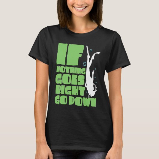 If nothing goes right go down t-shirt (Voorkant)