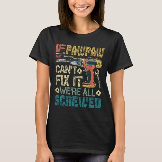If Pawpaw Can't Fix It We're All Screwed Funny Fat T-shirt (Voorkant)