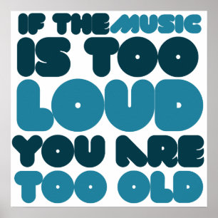 If the music is too loud you are too old poster