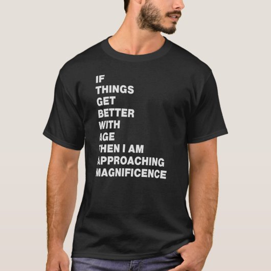 if things get better with age then i am approachin t-shirt (Voorkant)