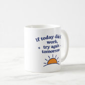 If today didn’t work, try again tomorrow - Mug (Devant droit)
