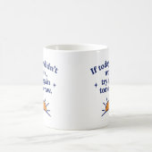  If today didn’t work, try again tomorrow - Mug (Centre)