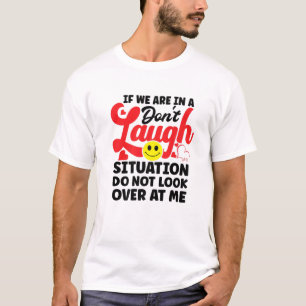If We Are In A Don't Laugh Situatie Do Not Look O T-shirt
