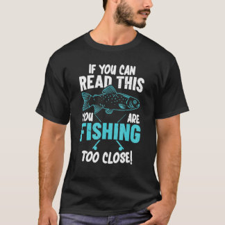 If You Can Read This You Are Fishing Too Close Hob T-shirt
