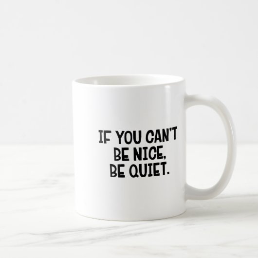 If You Can’t Be Nice Be Quiet Koffiemok (Rechts)