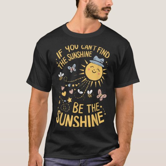 If You Can't Find The Sunshine Be The Sunshine T-shirt (Voorkant)