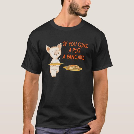 If You Give a Pig a Pancake Tees (Voorkant)