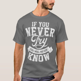 If you never try you will never know motivation en t-shirt