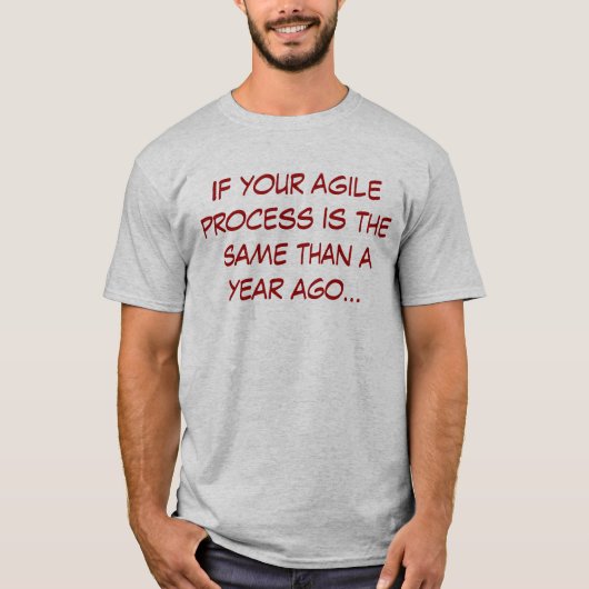 If your agile process is the same than a year ago t-shirt (Voorkant)