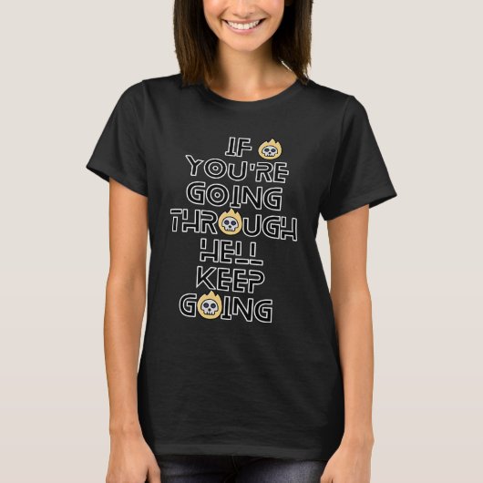 If You're Going Through Hell Keep Going Inspiratio T-shirt (Voorkant)