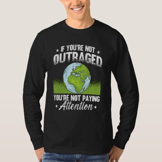 If You're Not Outraged Environment Protect Climate T-shirt (Voorkant)