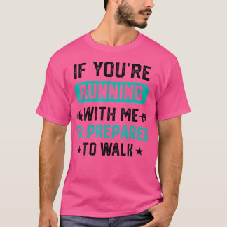 If You'Re Running With Me Be Prepared To Walk Men  T-shirt
