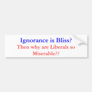 Ignorace is Bliss Miserable Liberal Bumpersticker