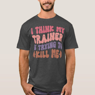 Ihink Myrainer Isryingo Kill Me Gym Workout Funny  T-shirt