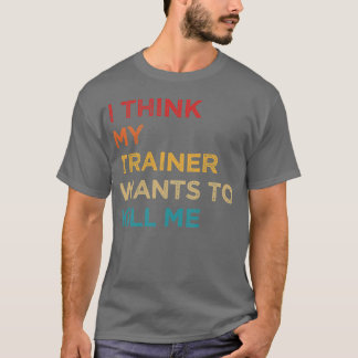 Ihink Myrainer Wants to Kill Me family T-shirt