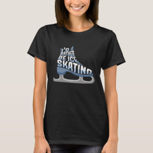 IJsschaatsen zou ik eerder ijsschaatsen zijn T-shirt