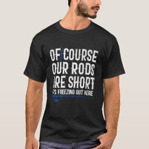 Ijsvissen Grappig Onze Hengels zijn Kort Winter Vi T-shirt