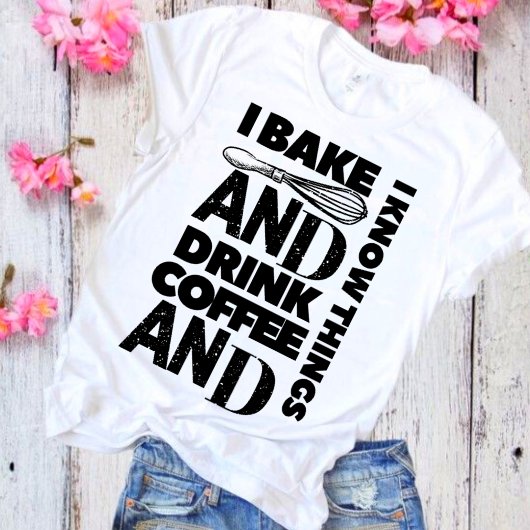 Ik bake en drink koffie en ik ken Dingen T-shirt