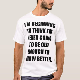Ik begin te denken dat ik nooit oud zal worden t-shirt