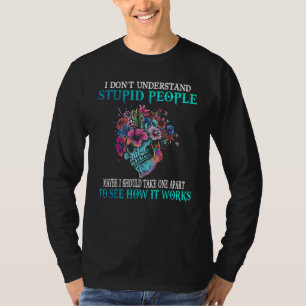 Ik begrijp domme mensen niet, bloemenschedel t-shirt