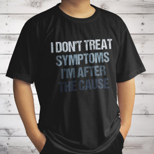 Ik Behandel Geen Symptomen, Ik Ga Op Zoek Naar De  T-shirt