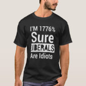 Ik ben 1776% zeker dat liberalen Idiots T-shirt zi (Voorkant)