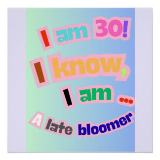Ik ben 30, ik weet het, ik ben een late bloeier perfect poster