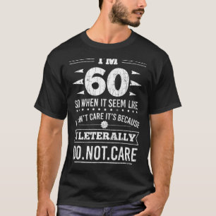 Ik ben 60 Ik Kan Het Letterlijk Niet Schelen Grapp T-shirt