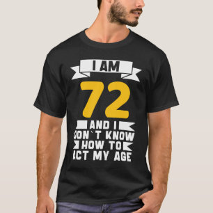 Ik ben 72 en ik weet niet hoe ik mijn 72e eeuw moe t-shirt