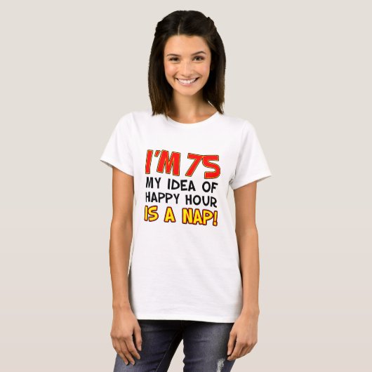 Ik ben 75 Happy Hour Is Nap T-shirt (Voorkant volledig)