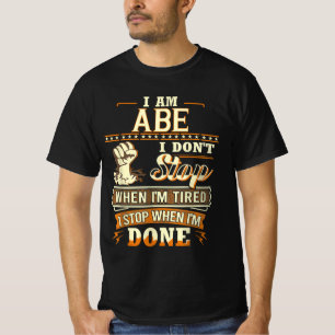 Ik ben Abe. Ik stop niet als ik moe ben T-shirt