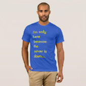 Ik ben alleen hier omdat de server down T-Shirt is (Voorkant volledig)
