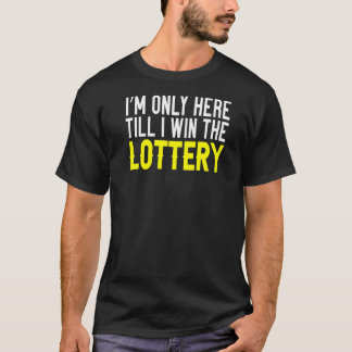 Ik ben alleen hier tot ik de loterij win t-shirt