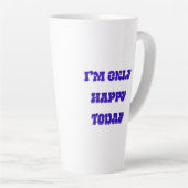 Ik ben alleen maar blij vandaag latte mok (Rechterhoek)